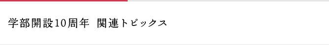 学部開設10周年 関連トピックス