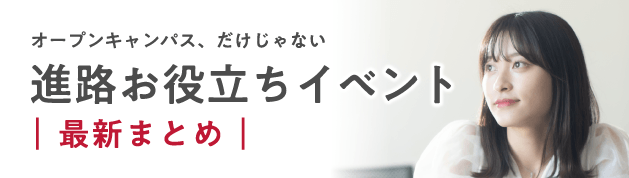 オープンキャンパス、だけじゃない進路お役立ちイベント最新まとめ