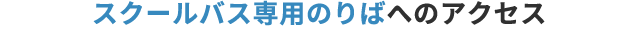 スクールバス専用のりばへのアクセス