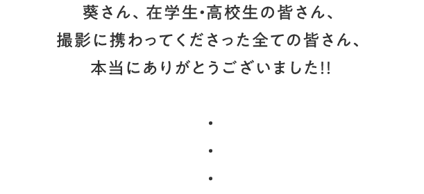 葵さん、在学生・高校生の皆さん、撮影に携わってくださった全ての皆さん、本当にありがとうございました！！