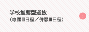学校推薦型選抜（専願Ⅲ日程／併願Ⅲ日程）