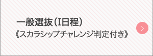 一般選抜（Ⅰ日程）《スカラシップチャレンジ判定付き》