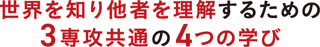 世界を知り他者を理解するための3専攻共通の4つの学び