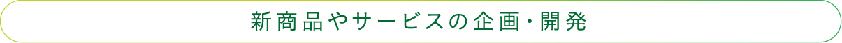 新商品やサービスの企画・開発